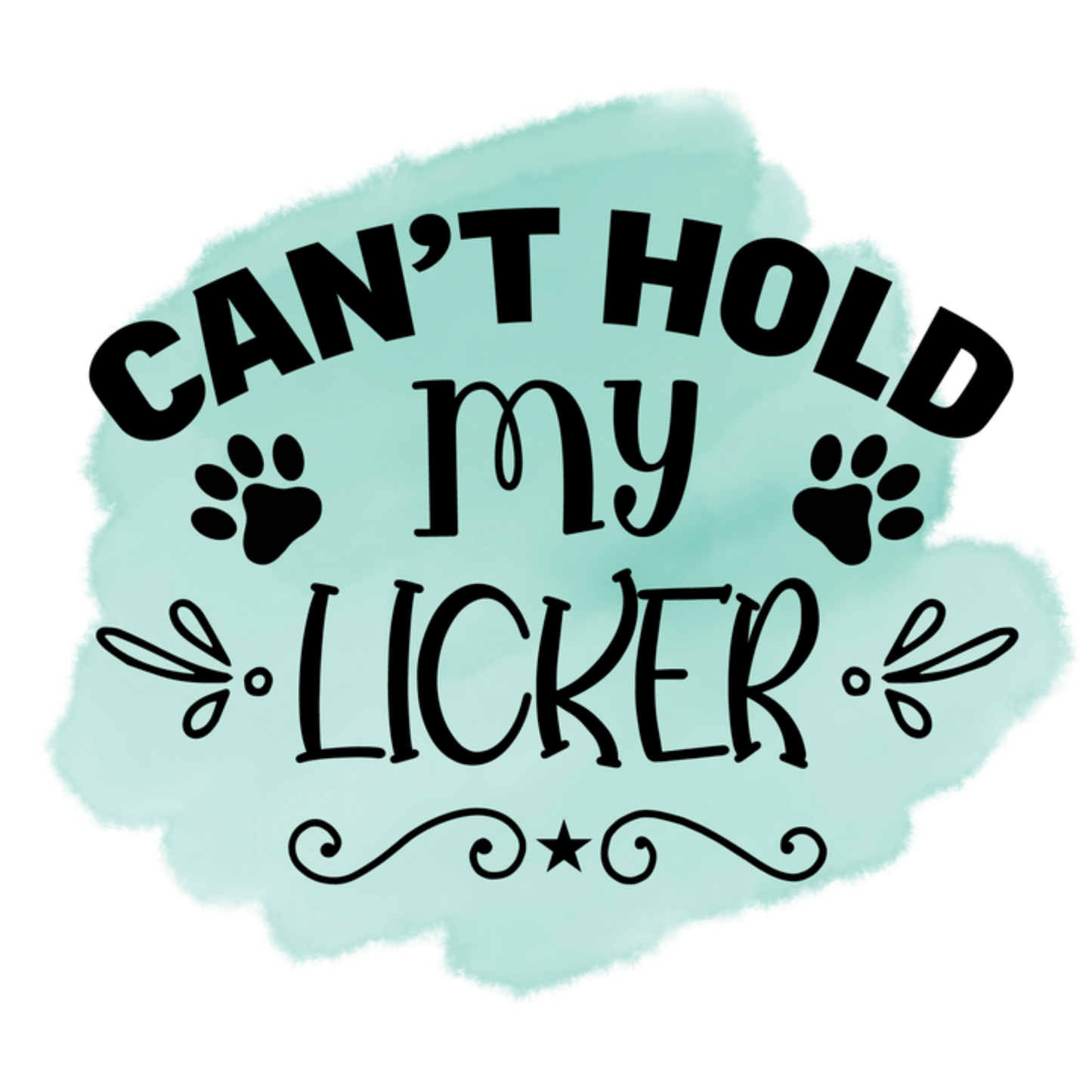 Can't hold my licker