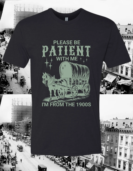 Be Patient With Me I'm from the 1900's