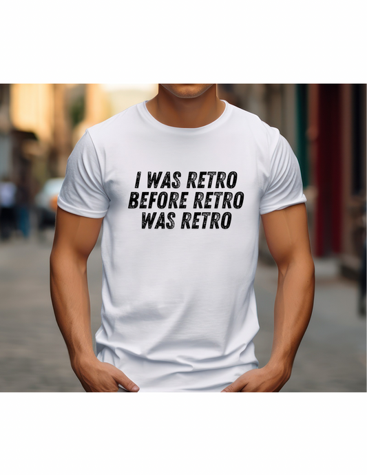 I was Retro Before Retro was Retro Like Vintage T-Shirt