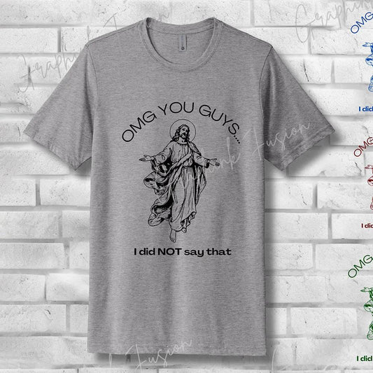 OMG You Guys… I Did NOT Say That T-Shirt