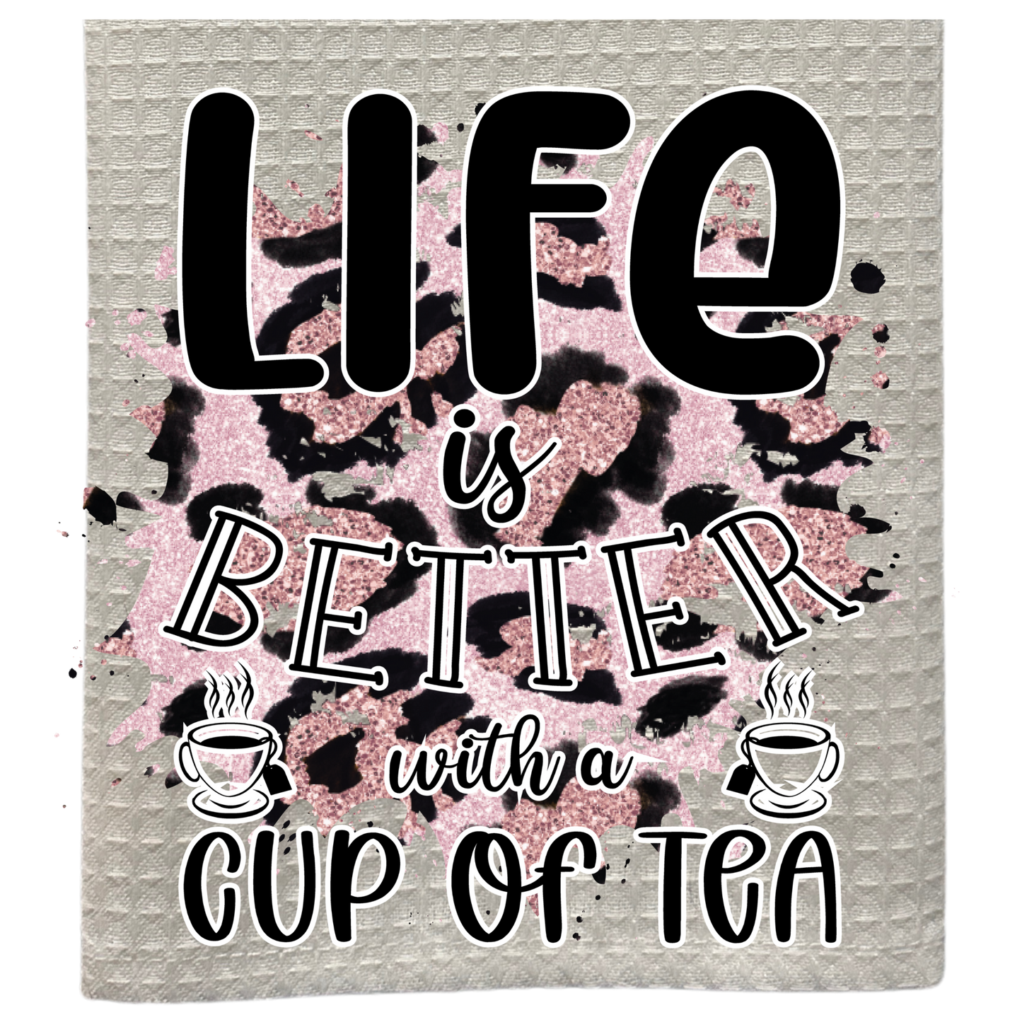 Life Is Better With A Cup Of Tea