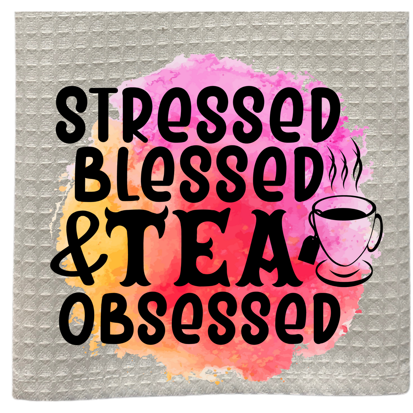 Stressed, Blessed And Tea Obsessed