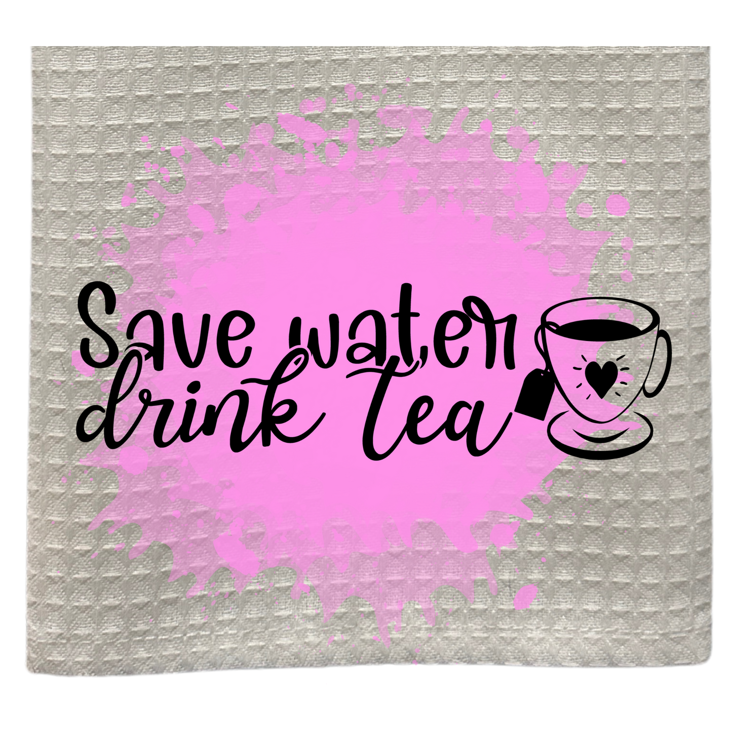 Save Water And Drink Tea