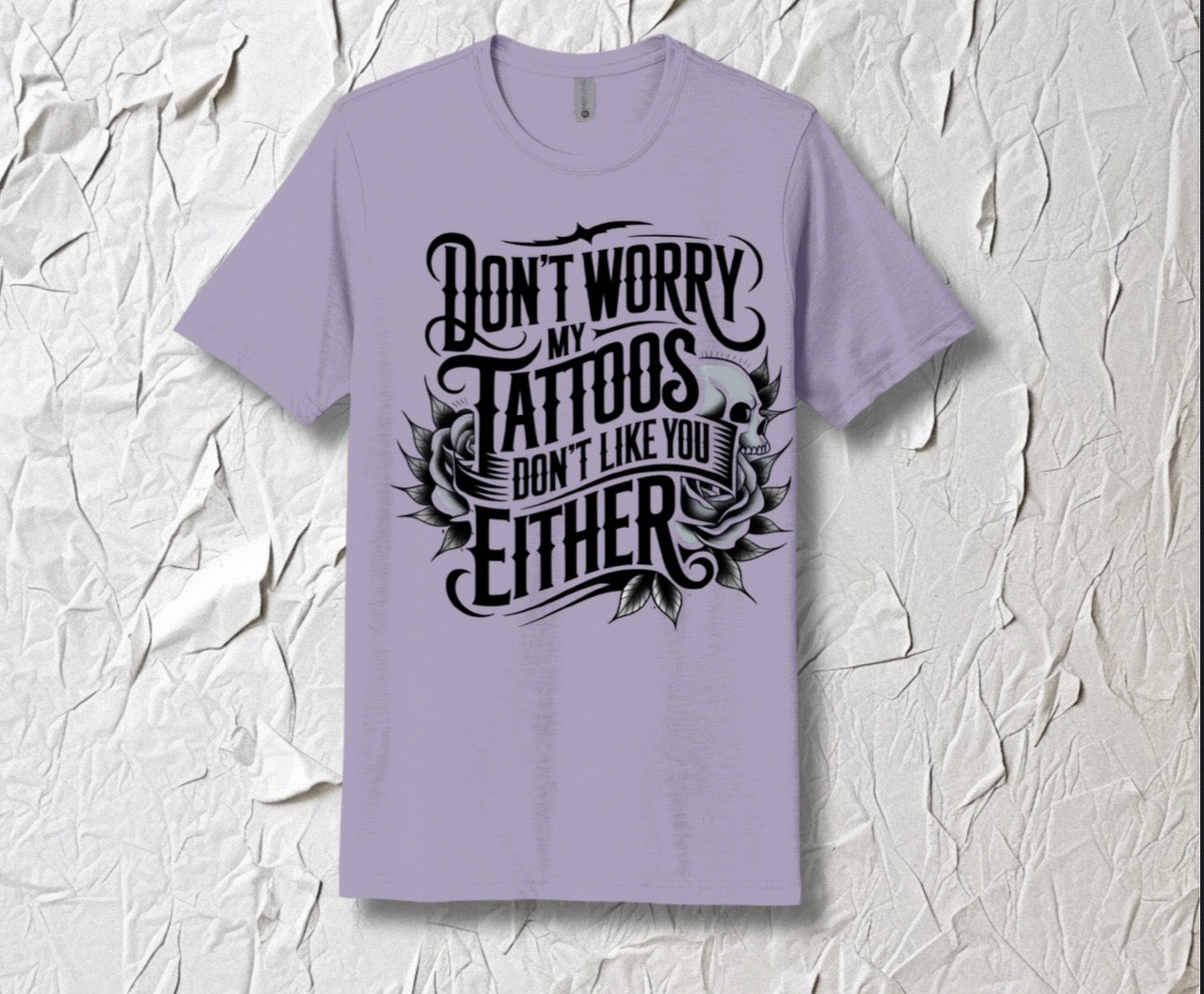 "Don't Worry My Tattoos Don’t Like You Either" T-Shirt