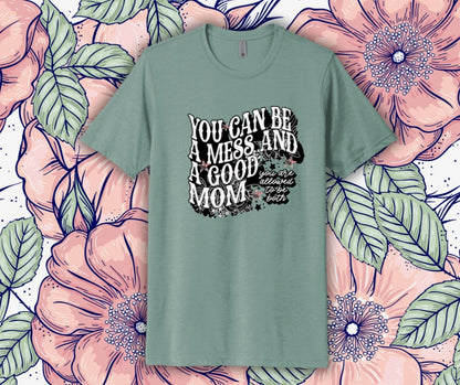 You Can Be A Mess And A Good Mom T-Shirt