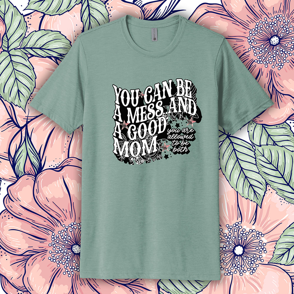 You Can Be A Mess And A Good Mom T-Shirt