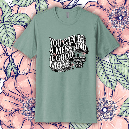 You Can Be A Mess And A Good Mom T-Shirt