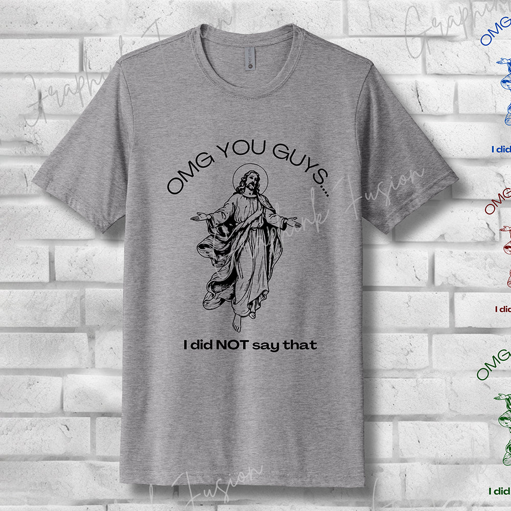 OMG You Guys… I Did NOT Say That T-Shirt
